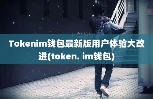 Tokenim钱包最新版用户体验大改进(token. im钱包)