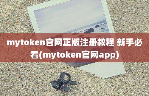 mytoken官网正版注册教程 新手必看(mytoken官网app)