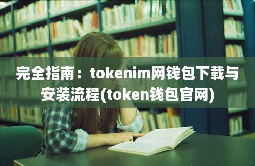 完全指南：tokenim网钱包下载与安装流程(token钱包官网)