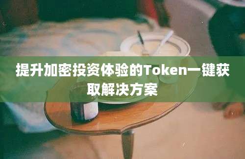 提升加密投资体验的Token一键获取解决方案