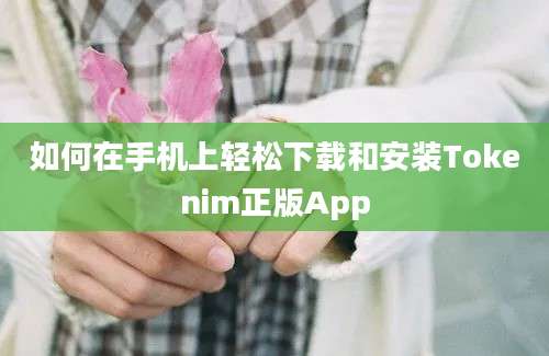 如何在手机上轻松下载和安装Tokenim正版App