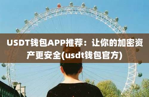 USDT钱包APP推荐：让你的加密资产更安全(usdt钱包官方)