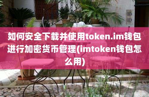 如何安全下载并使用token.im钱包进行加密货币管理(imtoken钱包怎么用)