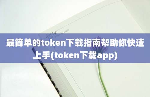 最简单的token下载指南帮助你快速上手(token下载app)