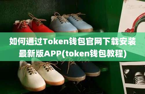 如何通过Token钱包官网下载安装最新版APP(token钱包教程)