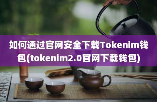 如何通过官网安全下载Tokenim钱包(tokenim2.0官网下载钱包)